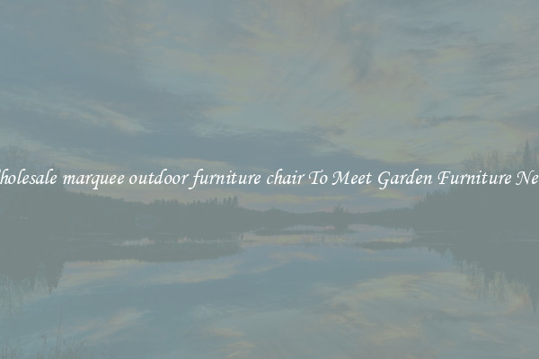 Wholesale marquee outdoor furniture chair To Meet Garden Furniture Needs