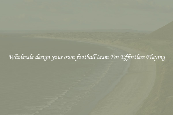 Wholesale design your own football team For Effortless Playing