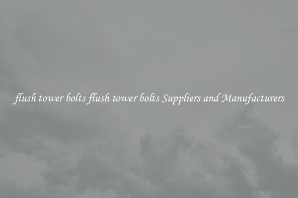 flush tower bolts flush tower bolts Suppliers and Manufacturers