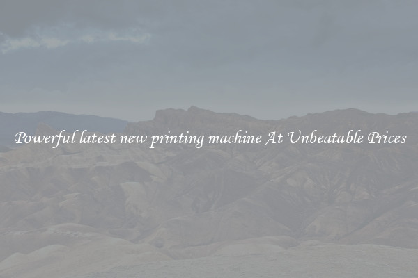 Powerful latest new printing machine At Unbeatable Prices