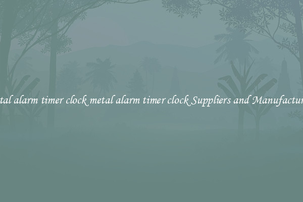 metal alarm timer clock metal alarm timer clock Suppliers and Manufacturers