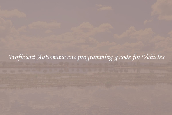 Proficient Automatic cnc programming g code for Vehicles
