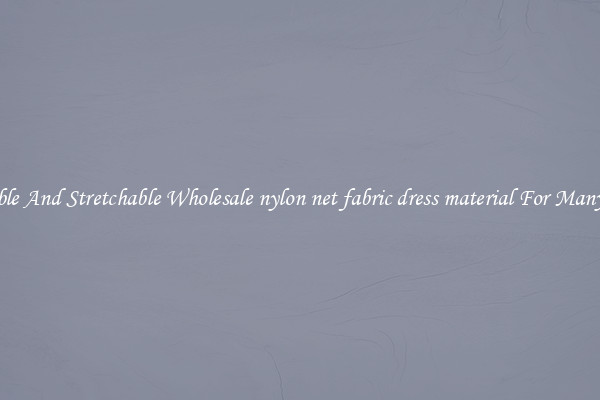 Durable And Stretchable Wholesale nylon net fabric dress material For Many Uses