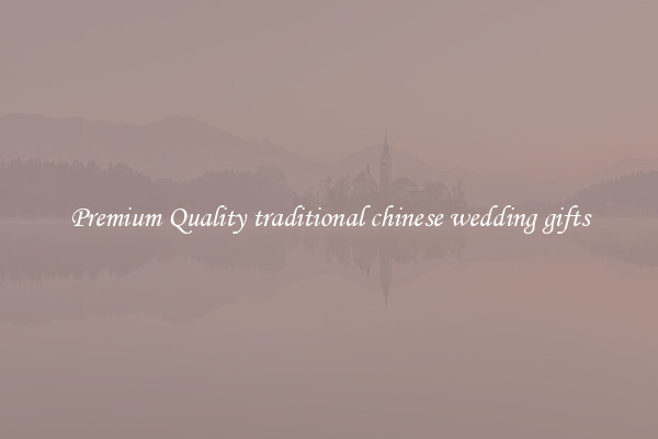 Premium Quality traditional chinese wedding gifts