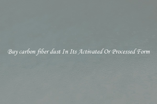 Buy carbon fiber dust In Its Activated Or Processed Form