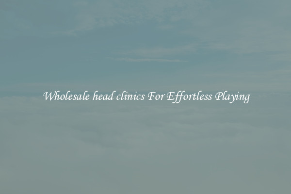 Wholesale head clinics For Effortless Playing