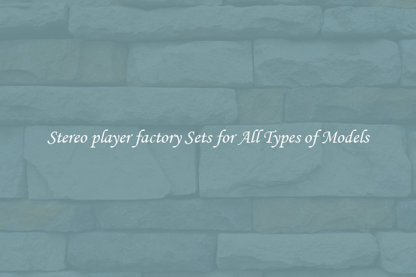 Stereo player factory Sets for All Types of Models