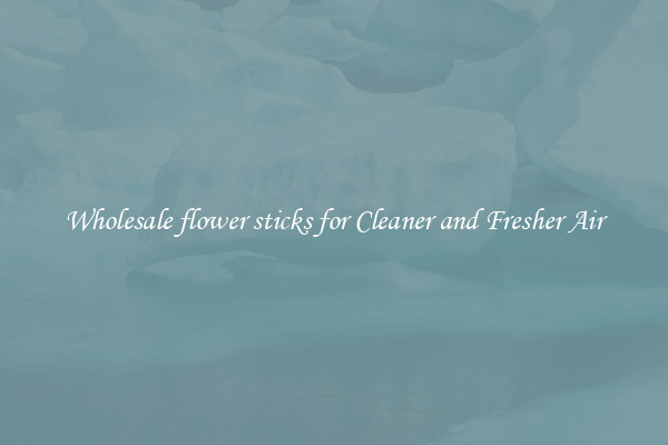 Wholesale flower sticks for Cleaner and Fresher Air