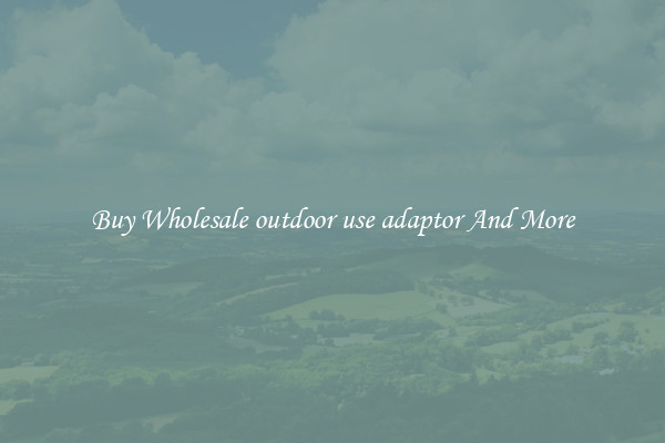 Buy Wholesale outdoor use adaptor And More