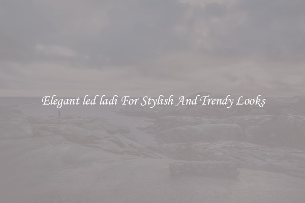 Elegant led ladi For Stylish And Trendy Looks