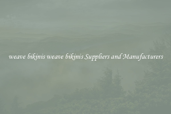 weave bikinis weave bikinis Suppliers and Manufacturers