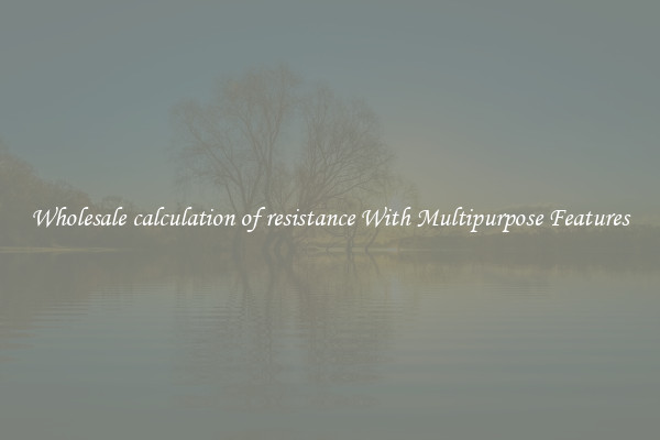 Wholesale calculation of resistance With Multipurpose Features