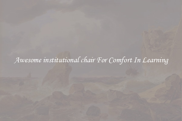 Awesome institutional chair For Comfort In Learning