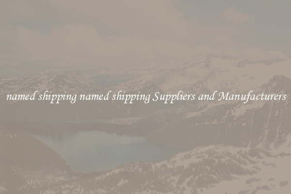 named shipping named shipping Suppliers and Manufacturers