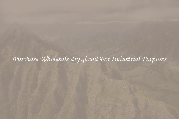 Purchase Wholesale dry gl coil For Industrial Purposes