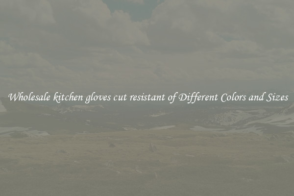 Wholesale kitchen gloves cut resistant of Different Colors and Sizes